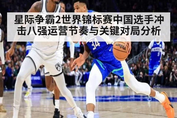 星际争霸2世界锦标赛中国选手冲击八强运营节奏与关键对局分析