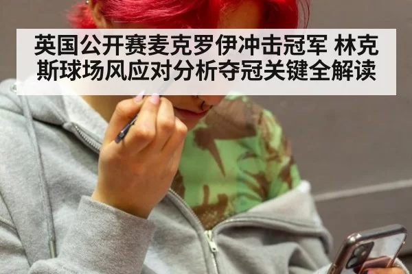 英国公开赛麦克罗伊冲击冠军 林克斯球场风应对分析夺冠关键全解读